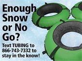 Graphic with falling snow in the background and green snow tubes on the right. Large text reads, “Enough Snow or No Go?” Smaller text says, “Text TUBING to 866-743-7332 to stay in the know!”