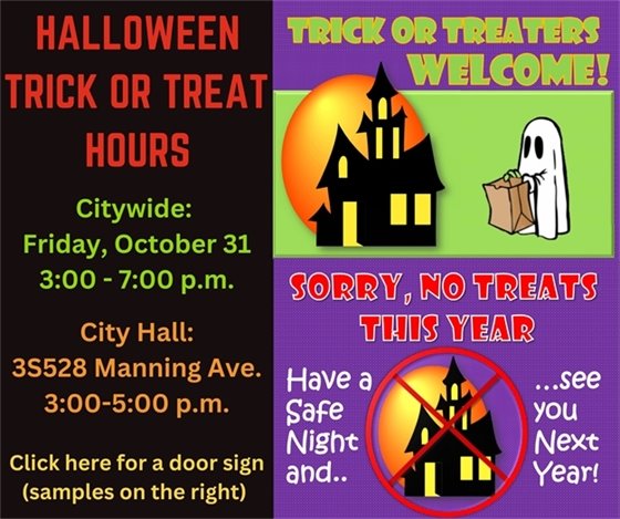 City Trick or Treat hours on Halloween are 3:00-7:00 p.m. City Hall Trick or Treat hours are 3:00-5:00 p.m.