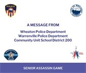 A graphic that says "A message from Wheaton Police Department, Warrenville Police Department, and Community Unit School District 200 about the Senior Assassin Game.