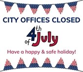 A graphic that says City offices closed for the 4th of July.