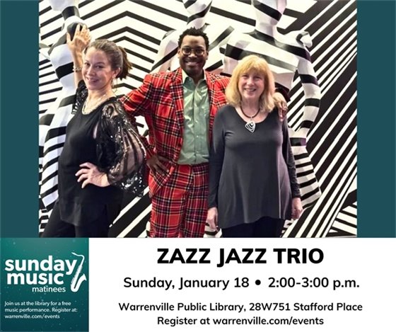 Graphic promoting a Sunday Music Matinee featuring the Zazz Jazz Trio. Photo shows three smiling musicians standing in front of a black-and-white geometric art background. Text reads: “Zazz Jazz Trio.” “Sunday, January 18 • 2:00–3:00 p.m.” “Warrenville Public Library, 28W751 Stafford Place.” “Register at warrenville.com/events.” A teal banner on the left reads “Sunday Music Matinees” with text inviting people to join the library for a free music performance.