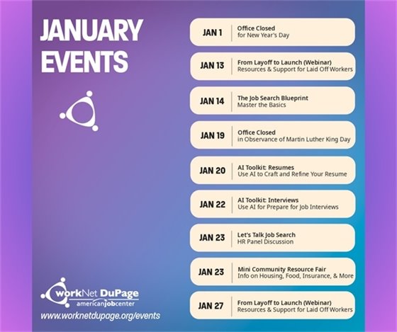 Graphic titled “January Events” for workNet DuPage American Job Center. A list of events and dates appears on the right: Jan 1 Office Closed for New Year’s Day; Jan 13 From Layoff to Launch (Webinar) Resources & Support for Laid Off Workers; Jan 14 The Job Search Blueprint Master the Basics; Jan 19 Office Closed in Observance of Martin Luther King Day; Jan 20 AI Toolkit: Resumes Use AI to Craft and Refine Your Resume; Jan 22 AI Toolkit: Interviews Use AI to Prepare for Job Interviews; Jan 23 Let’s Talk Job Search HR Panel Discussion; Jan 23 Mini Community Resource Fair Info on Housing, Food, Insurance, & More; Jan 27 From Layoff to Launch (Webinar) Resources & Support for Laid Off Workers. Website shown at the bottom: worknetdupage.org/events.