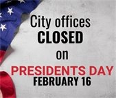 City offices and the Police Department lobby will be closed on Monday, February 16 for Presidents Day. 